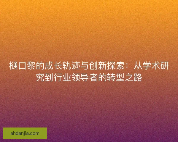 樋口黎的成长轨迹与创新探索:从学术研究到行业领导者的转型之路 樋口黎的成长轨迹与创新探索:从学术研究到行业领导者的转型之路